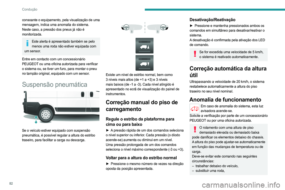 PEUGEOT BOXER 2021 Manual de utilização (in Portuguese) 82
Condução
consoante o equipamento, pela visualização de uma
mensagem, indica uma anomalia do sistema.
Neste caso, a pressão dos pneus já não é
monitorizada.
Este alerta é apresentado tamb PEUGEOT BOXER 2021 Manual de utilização (in Portuguese) 82
Condução
consoante o equipamento, pela visualização de uma
mensagem, indica uma anomalia do sistema.
Neste caso, a pressão dos pneus já não é
monitorizada.
Este alerta é apresentado tamb