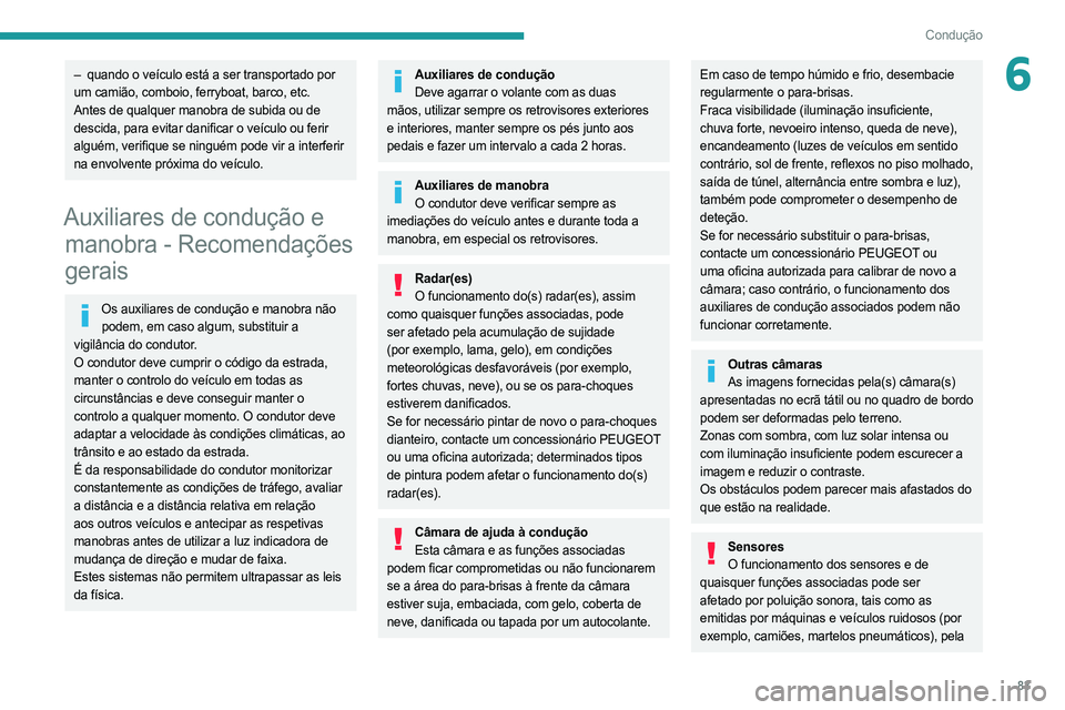 PEUGEOT BOXER 2021 Manual de utilização (in Portuguese) 83
Condução
6– quando o veículo está a ser transportado por
um camião, comboio, ferryboat, barco, etc.
Antes de qualquer manobra de subida ou de
descida, para evitar danificar o veículo ou f PEUGEOT BOXER 2021 Manual de utilização (in Portuguese) 83
Condução
6– quando o veículo está a ser transportado por
um camião, comboio, ferryboat, barco, etc.
Antes de qualquer manobra de subida ou de
descida, para evitar danificar o veículo ou f