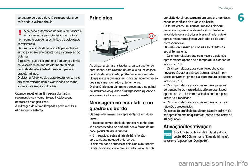 PEUGEOT BOXER 2021 Manual de utilização (in Portuguese) 85
Condução
6do quadro de bordo deverá corresponder à do
país onde o veículo circula.
A deteção automática de sinais de trânsito é um sistema de assistência à condução e
nem sempre ap PEUGEOT BOXER 2021 Manual de utilização (in Portuguese) 85
Condução
6do quadro de bordo deverá corresponder à do
país onde o veículo circula.
A deteção automática de sinais de trânsito é um sistema de assistência à condução e
nem sempre ap