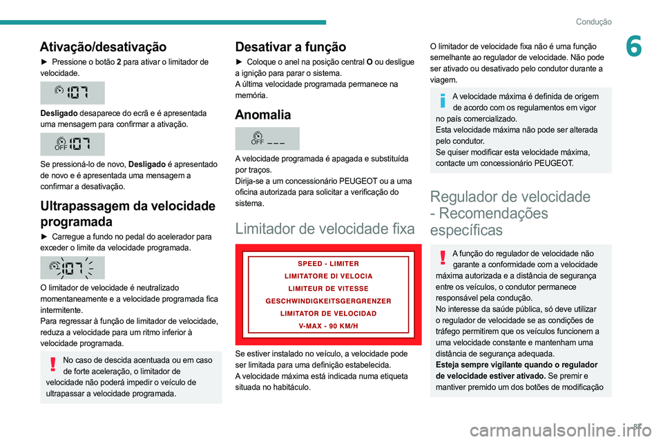 PEUGEOT BOXER 2021 Manual de utilização (in Portuguese) 87
Condução
6Ativação/desativação
► Pressione o botão 2 para ativar o limitador de
velocidade.
Desligado desaparece do ecrã e é apresentada
uma mensagem para confirmar a ativação.
PEUGEOT BOXER 2021 Manual de utilização (in Portuguese) 87
Condução
6Ativação/desativação
► Pressione o botão 2 para ativar o limitador de
velocidade.
Desligado desaparece do ecrã e é apresentada
uma mensagem para confirmar a ativação.