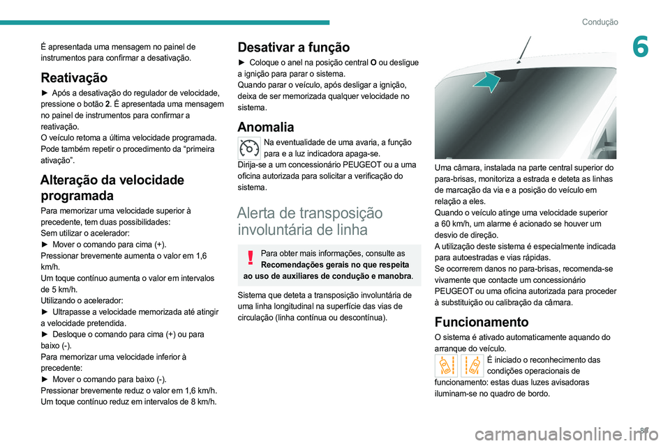 PEUGEOT BOXER 2021  Manual de utilização (in Portuguese) 89
Condução
6É apresentada uma mensagem no painel de 
instrumentos para confirmar a desativação.
Reativação
► Após a desativação do regulador de velocidade, 
pressione o botão   2. É apr PEUGEOT BOXER 2021  Manual de utilização (in Portuguese) 89
Condução
6É apresentada uma mensagem no painel de 
instrumentos para confirmar a desativação.
Reativação
► Após a desativação do regulador de velocidade, 
pressione o botão   2. É apr
