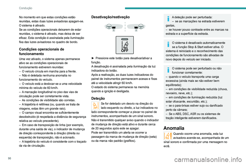 PEUGEOT BOXER 2021  Manual de utilização (in Portuguese) 90
Condução
No momento em que estas condições estão 
reunidas, estas duas luzes avisadoras apagam-se. 
O sistema é ativado.
Se as condições operacionais deixarem de estar 
reunidas, o sistema  PEUGEOT BOXER 2021  Manual de utilização (in Portuguese) 90
Condução
No momento em que estas condições estão 
reunidas, estas duas luzes avisadoras apagam-se. 
O sistema é ativado.
Se as condições operacionais deixarem de estar 
reunidas, o sistema