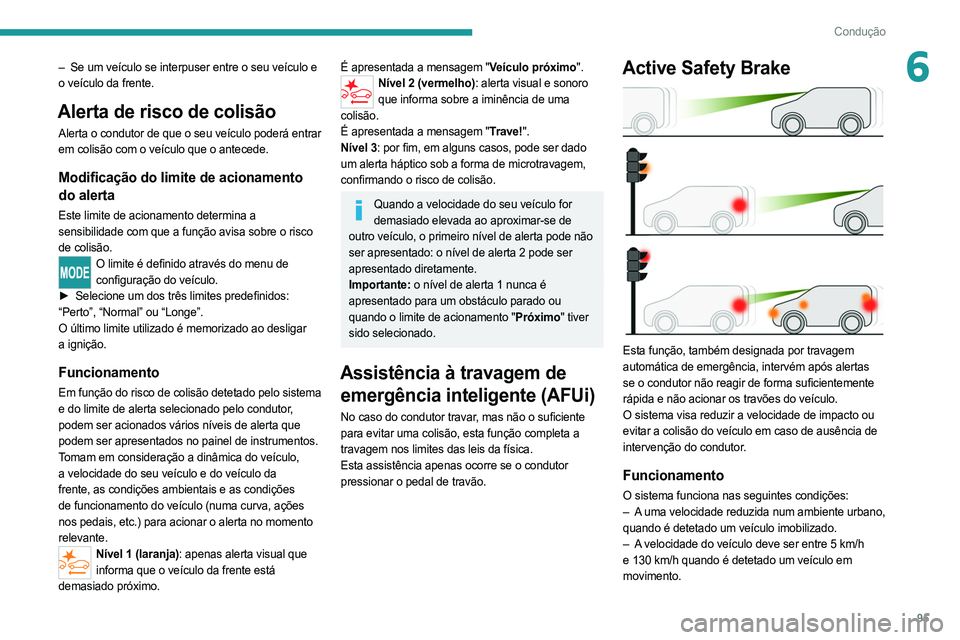 PEUGEOT BOXER 2021  Manual de utilização (in Portuguese) 95
Condução
6– Se um veículo se interpuser entre o seu veículo e 
o veículo da frente.
Alerta de risco de colisão
Alerta o condutor de que o seu veículo poderá entrar 
em colisão com o veí PEUGEOT BOXER 2021  Manual de utilização (in Portuguese) 95
Condução
6– Se um veículo se interpuser entre o seu veículo e 
o veículo da frente.
Alerta de risco de colisão
Alerta o condutor de que o seu veículo poderá entrar 
em colisão com o veí