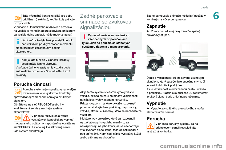 PEUGEOT BOXER 2021 Návod na použitie (in Slovakian) 99
Jazda
6Táto výstražná kontrolka bliká (po dobu približne 10 sekúnd), keď funkcia aktivuje
brzdy vozidla.
V prípade automatického núdzového brzdenia
na vozidle s manuálnou prevodovk PEUGEOT BOXER 2021 Návod na použitie (in Slovakian) 99
Jazda
6Táto výstražná kontrolka bliká (po dobu približne 10 sekúnd), keď funkcia aktivuje
brzdy vozidla.
V prípade automatického núdzového brzdenia
na vozidle s manuálnou prevodovk