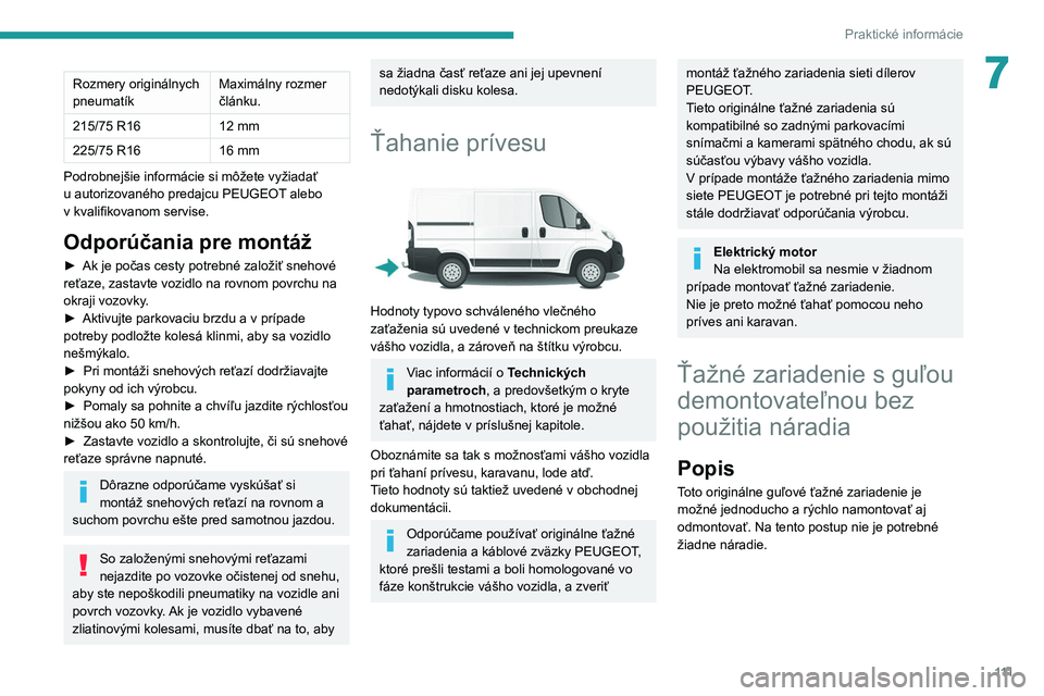 PEUGEOT BOXER 2021  Návod na použitie (in Slovakian) 111
Praktické informácie
7Rozmery originálnych 
pneumatíkMaximálny rozmer 
článku.
215/75 R16 12
  mm
225/75 R16 16
  mm
Podrobnejšie informácie si môžete vyžiadať 
u autorizovaného pred