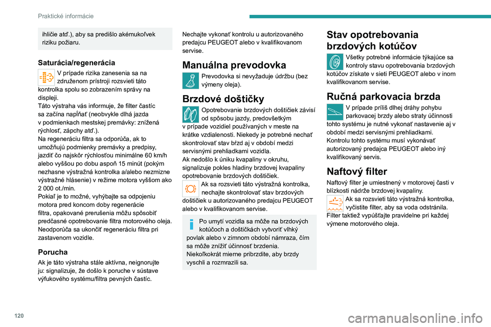 PEUGEOT BOXER 2021  Návod na použitie (in Slovakian) 120
Praktické informácie
ihličie atď.), aby sa predišlo akémukoľvek 
riziku požiaru.
Saturácia/regenerácia
V prípade rizika zanesenia sa na 
združenom prístroji rozsvieti táto 
kontrolka