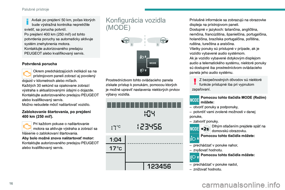 PEUGEOT BOXER 2021  Návod na použitie (in Slovakian) 16
Palubné prístroje
Avšak po prejdení 50 km, počas ktorých 
bude výstražná kontrolka nepretržite 
svietiť, sa porucha potvrdí.
Po prejdení 400
  km (250   míľ) od tohto 
potvrdenia por