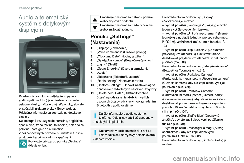 PEUGEOT BOXER 2021  Návod na použitie (in Slovakian) 22
Palubné prístroje
Audio a telematický systém s dotykovým 
displejom
 
 
Prostredníctvom tohto ovládacieho panela 
audio systému, ktorý je umiestnený v strede 
palubnej dosky, môžete otv