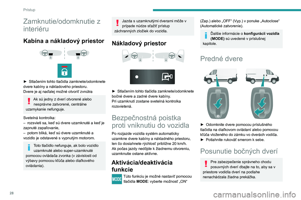 PEUGEOT BOXER 2021 Návod na použitie (in Slovakian) 28
Prístup
Zamknutie/odomknutie z
interiéru
Kabína a nákladový priestor
► Stlačením tohto tlačidla zamknete/odomknete
dvere kabíny a nákladového priestoru.
Dvere je aj naďalej m PEUGEOT BOXER 2021 Návod na použitie (in Slovakian) 28
Prístup
Zamknutie/odomknutie z
interiéru
Kabína a nákladový priestor
► Stlačením tohto tlačidla zamknete/odomknete
dvere kabíny a nákladového priestoru.
Dvere je aj naďalej m