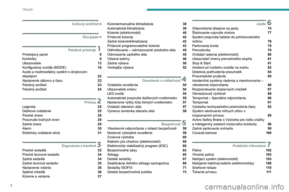 PEUGEOT BOXER 2021  Návod na použitie (in Slovakian) 2
Obsah
  ■
Celkový prehľad
  ■
Eko-jazda
 1Palubné prístrojePrístrojový panel  8
Kontrolky  9
Ukazovatele  13
Konfigurácia vozidla (MODE)  16
Audio a multimediálny systém s dotykový
