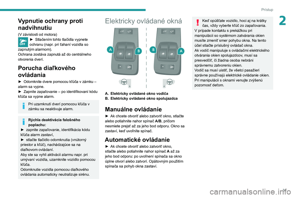 PEUGEOT BOXER 2021 Návod na použitie (in Slovakian) 31
Prístup
2Vypnutie ochrany proti
nadvihnutiu
(V závislosti od motora)► Stlačením tohto tlačidla vypnete
ochranu (napr . pri ťahaní vozidla so
zapnutým alarmom).
Ochrana zostáva zapnut PEUGEOT BOXER 2021 Návod na použitie (in Slovakian) 31
Prístup
2Vypnutie ochrany proti
nadvihnutiu
(V závislosti od motora)► Stlačením tohto tlačidla vypnete
ochranu (napr . pri ťahaní vozidla so
zapnutým alarmom).
Ochrana zostáva zapnut