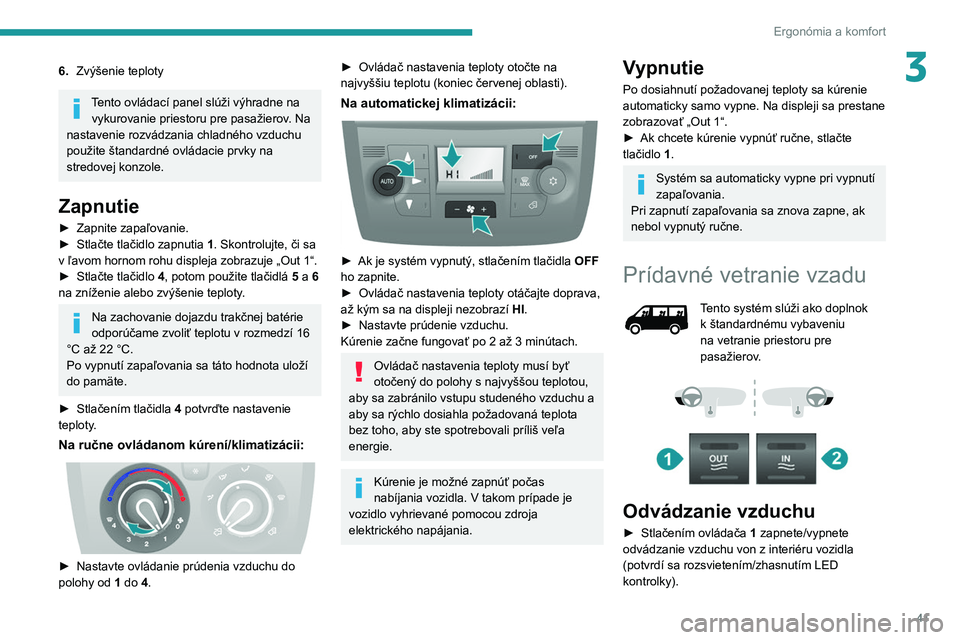 PEUGEOT BOXER 2021 Návod na použitie (in Slovakian) 41
Ergonómia a komfort
36.Zvýšenie teploty
Tento ovládací panel slúži výhradne na
vykurovanie priestoru pre pasažierov. Na
nastavenie rozvádzania chladného vzduchu
použite štandardné PEUGEOT BOXER 2021 Návod na použitie (in Slovakian) 41
Ergonómia a komfort
36.Zvýšenie teploty
Tento ovládací panel slúži výhradne na
vykurovanie priestoru pre pasažierov. Na
nastavenie rozvádzania chladného vzduchu
použite štandardné