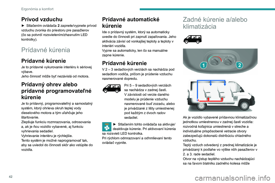 PEUGEOT BOXER 2021 Návod na použitie (in Slovakian) 42
Ergonómia a komfort
Prívod vzduchu
► Stlačením ovládača 2 zapnete/vypnete prívod
vzduchu zvonka do priestoru pre pasažierov
(čo sa potvrdí rozsvietením/zhasnutím LED
kontrolky).
P PEUGEOT BOXER 2021 Návod na použitie (in Slovakian) 42
Ergonómia a komfort
Prívod vzduchu
► Stlačením ovládača 2 zapnete/vypnete prívod
vzduchu zvonka do priestoru pre pasažierov
(čo sa potvrdí rozsvietením/zhasnutím LED
kontrolky).
P