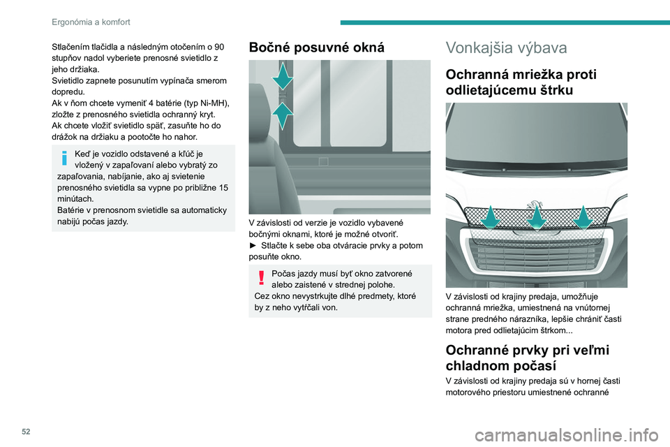 PEUGEOT BOXER 2021  Návod na použitie (in Slovakian) 52
Ergonómia a komfort
Stlačením tlačidla a následným otočením o 90 
stupňov nadol vyberiete prenosné svietidlo z 
jeho držiaka.
Svietidlo zapnete posunutím vypínača smerom 
dopredu.
Ak 