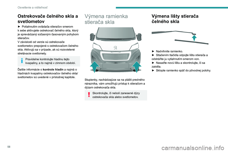PEUGEOT BOXER 2021  Návod na použitie (in Slovakian) 58
Osvetlenie a viditeľnosť
Ostrekovače čelného skla a 
svetlometov
► Potiahnutím ovládača stieračov smerom 
k   sebe aktivujete ostrekovač čelného skla, ktorý 
je
  sprevádzaný súč