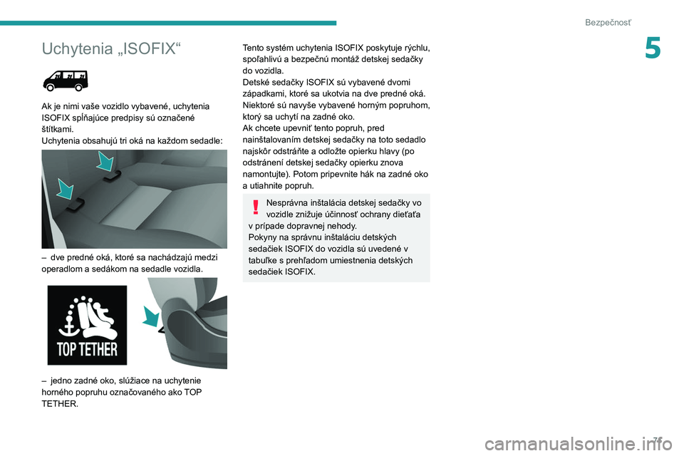 PEUGEOT BOXER 2021  Návod na použitie (in Slovakian) 71
Bezpečnosť
5Uchytenia „ISOFIX“ 
 
Ak je nimi vaše vozidlo vybavené, uchytenia 
ISOFIX spĺňajúce predpisy sú označené 
štítkami.
Uchytenia obsahujú tri oká na každom sedadle:
 
 
