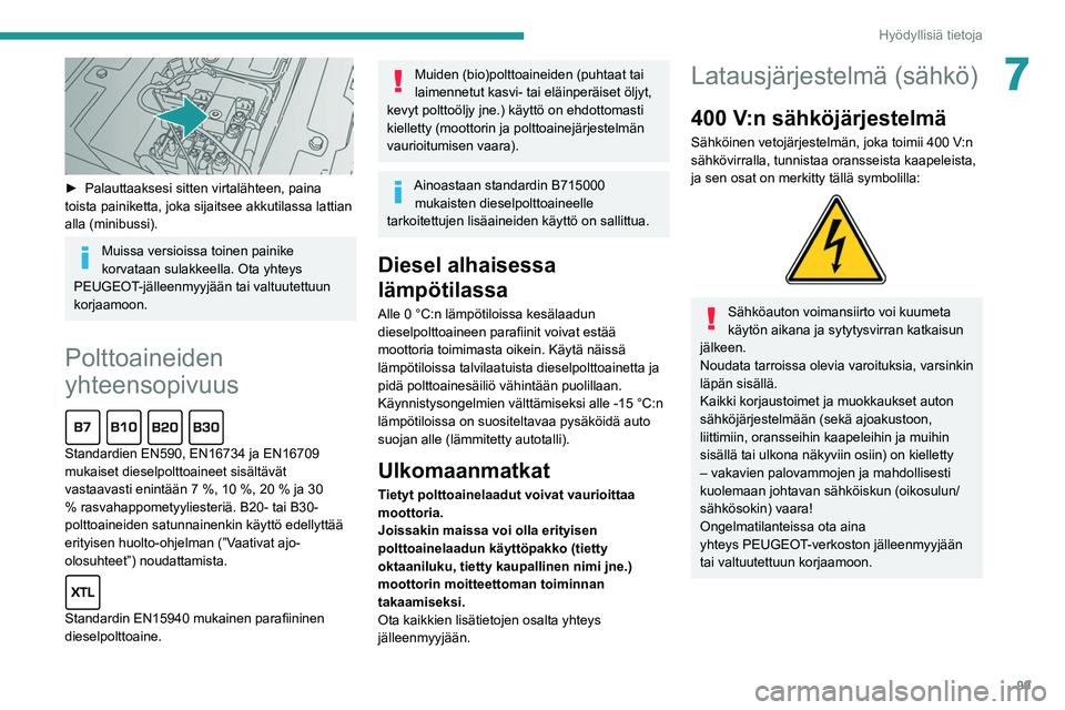PEUGEOT BOXER 2021  Omistajan Käsikirja (in Finnish) 99
Hyödyllisiä tietoja
7
 
►  Palauttaaksesi sitten virtalähteen, paina toista painiketta, joka sijaitsee akkutilassa lattian 
alla (minibussi).
Muissa versioissa toinen painike 
korvat