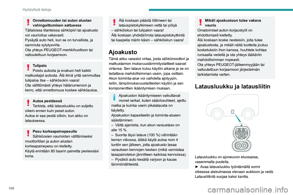 PEUGEOT BOXER 2021  Omistajan Käsikirja (in Finnish) 100
Hyödyllisiä tietoja
Onnettomuuden tai auton alustan 
vahingoittumisen sattuessa
Tällaisissa tilanteissa sähköpiiri tai ajoakusto 
voi vaurioitua vakavasti.
Pysäytä auto heti, kun se on turv