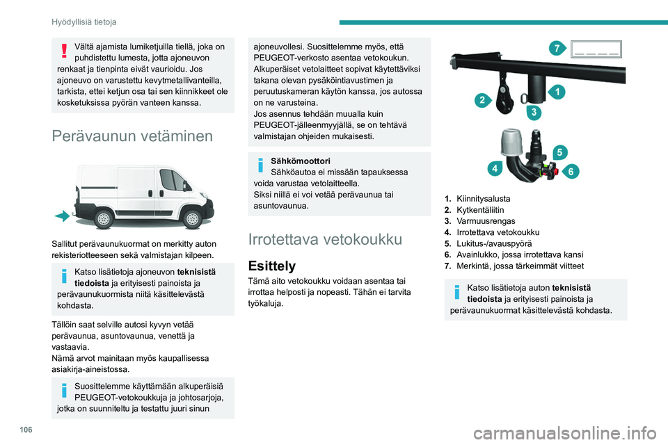 PEUGEOT BOXER 2021  Omistajan Käsikirja (in Finnish) 106
Hyödyllisiä tietoja
Vältä ajamista lumiketjuilla tiellä, joka on 
puhdistettu lumesta, jotta ajoneuvon 
renkaat ja tienpinta eivät vaurioidu. Jos 
ajoneuvo on varustettu kevytmetallivanteill