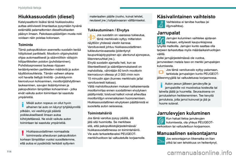 PEUGEOT BOXER 2021  Omistajan Käsikirja (in Finnish) 11 4
Hyödyllisiä tietoja
Hiukkassuodatin (diesel)
Katalysaattorin lisäksi tämä hiukkasloukku 
auttaa aktiivisesti ilmanlaatua pysymään hyvänä 
estämällä palamattomien dieselhiukkasten 
pä
