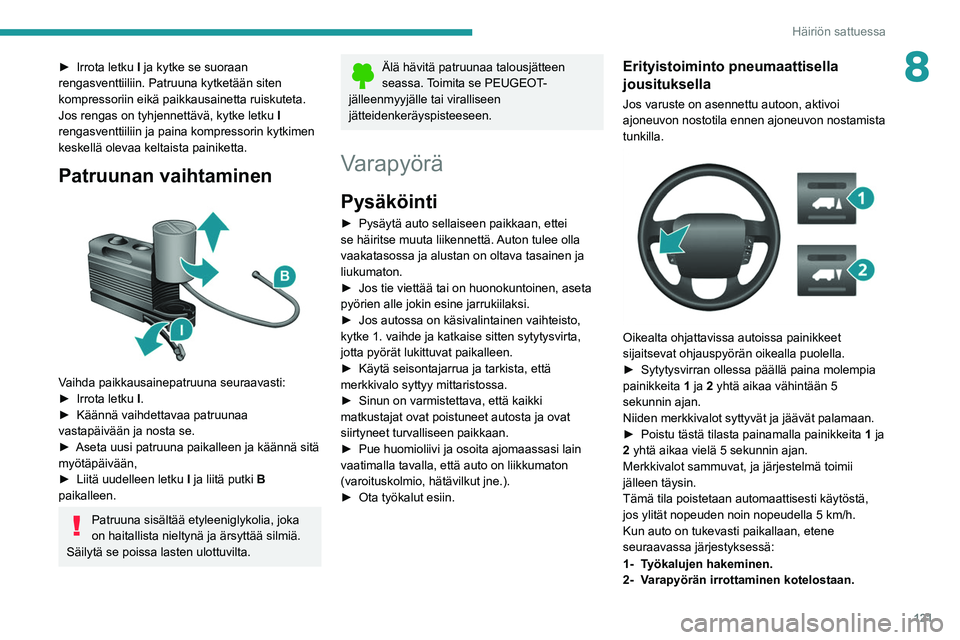 PEUGEOT BOXER 2021 Omistajan Käsikirja (in Finnish) 121
Häiriön sattuessa
8► Irrota letku I ja kytke se suoraan
rengasventtiiliin. Patruuna kytketään siten
kompressoriin eikä paikkausainetta ruiskuteta.
Jos rengas on tyhjennettävä, ky PEUGEOT BOXER 2021 Omistajan Käsikirja (in Finnish) 121
Häiriön sattuessa
8► Irrota letku I ja kytke se suoraan
rengasventtiiliin. Patruuna kytketään siten
kompressoriin eikä paikkausainetta ruiskuteta.
Jos rengas on tyhjennettävä, ky