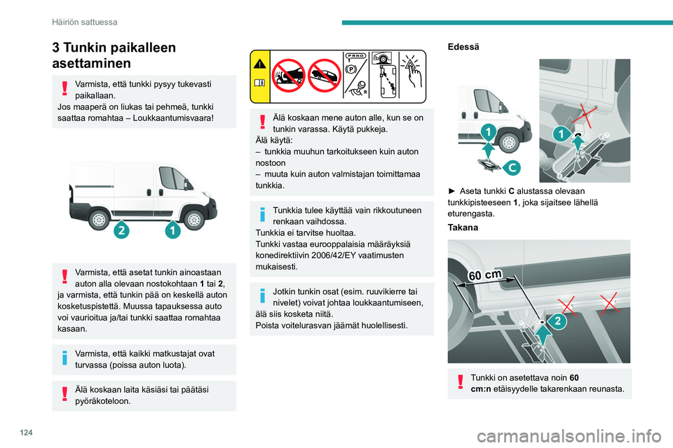 PEUGEOT BOXER 2021 Omistajan Käsikirja (in Finnish) 124
Häiriön sattuessa
3 Tunkin paikalleen
asettaminen
Varmista, että tunkki pysyy tukevasti
paikallaan.
Jos maaperä on liukas tai pehmeä, tunkki
saattaa romahtaa – Loukkaantumisvaara!
Va PEUGEOT BOXER 2021 Omistajan Käsikirja (in Finnish) 124
Häiriön sattuessa
3 Tunkin paikalleen
asettaminen
Varmista, että tunkki pysyy tukevasti
paikallaan.
Jos maaperä on liukas tai pehmeä, tunkki
saattaa romahtaa – Loukkaantumisvaara!
Va