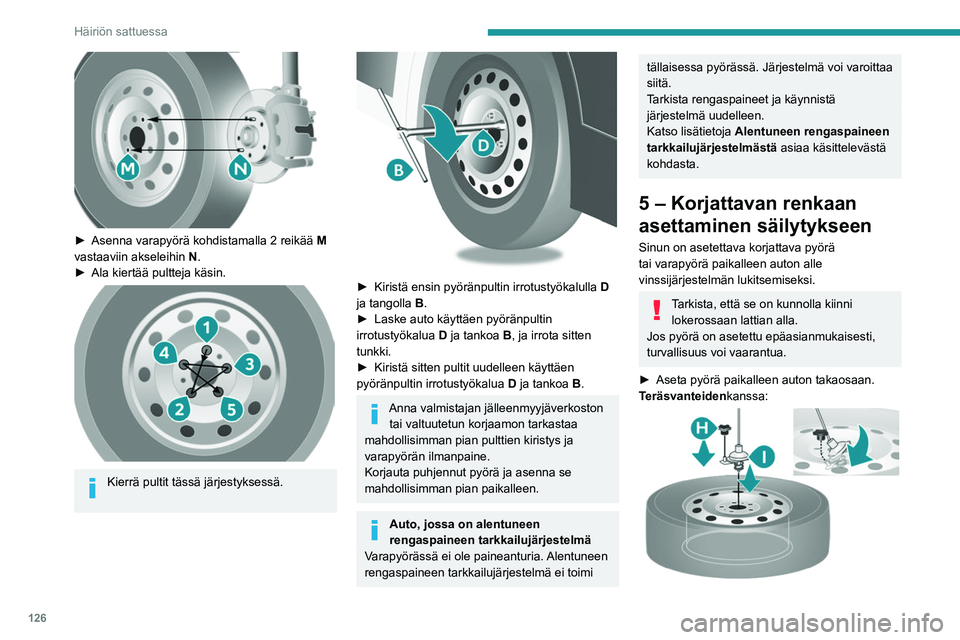 PEUGEOT BOXER 2021 Omistajan Käsikirja (in Finnish) 126
Häiriön sattuessa
► Asenna varapyörä kohdistamalla 2 reikää M
vastaaviin akseleihin N.
► Ala
kiertää pultteja käsin.
Kierrä pultit tässä järjes PEUGEOT BOXER 2021 Omistajan Käsikirja (in Finnish) 126
Häiriön sattuessa
► Asenna varapyörä kohdistamalla 2 reikää M
vastaaviin akseleihin N.
► Ala
kiertää pultteja käsin.
Kierrä pultit tässä järjes