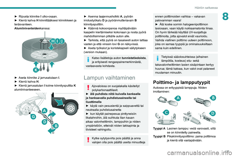 PEUGEOT BOXER 2021 Omistajan Käsikirja (in Finnish) 127
Häiriön sattuessa
8► Ripusta kiinnike I ulko-osaan.
► Kierrä kahva H kiinnittääksesi kiinnikkeen ja
teräsvanteen.
Alumiinivanteiden kanssa:
► Aseta kiinnike PEUGEOT BOXER 2021 Omistajan Käsikirja (in Finnish) 127
Häiriön sattuessa
8► Ripusta kiinnike I ulko-osaan.
► Kierrä kahva H kiinnittääksesi kiinnikkeen ja
teräsvanteen.
Alumiinivanteiden kanssa:
► Aseta kiinnike