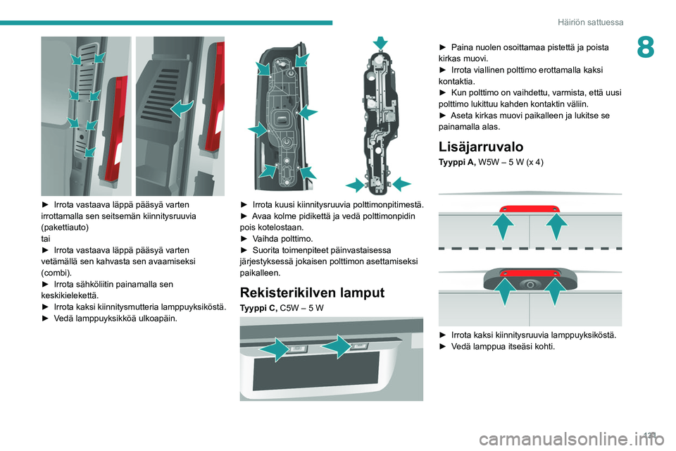 PEUGEOT BOXER 2021  Omistajan Käsikirja (in Finnish) 131
Häiriön sattuessa
8
 
►  Irrota vastaava läppä pääsyä varten irrottamalla sen seitsemän kiinnitysruuvia 
(pakettiauto)
tai
► Irrota   vastaava   läppä   pääsyä