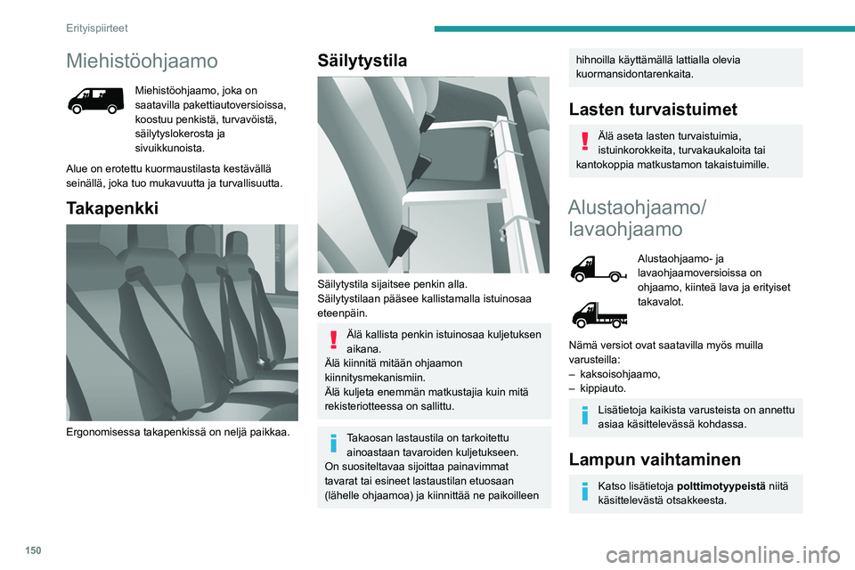 PEUGEOT BOXER 2021  Omistajan Käsikirja (in Finnish) 150
Erityispiirteet
Miehistöohjaamo
Miehistöohjaamo, joka on 
saatavilla pakettiautoversioissa, 
koostuu penkistä, turvavöistä, 
säilytyslokerosta ja 
sivuikkunoista.
Alue on erotettu kuormausti