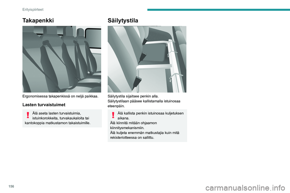 PEUGEOT BOXER 2021  Omistajan Käsikirja (in Finnish) 156
Erityispiirteet
Takapenkki 
 
Ergonomisessa takapenkissä on neljä paikkaa.
Lasten turvaistuimet
Älä aseta lasten turvaistuimia, 
istuinkorokkeita, turvakaukaloita tai 
kantokoppia matkustamon 