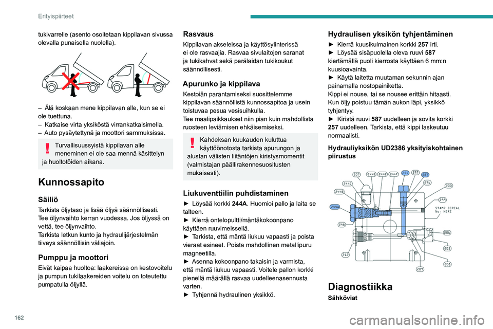 PEUGEOT BOXER 2021  Omistajan Käsikirja (in Finnish) 162
Erityispiirteet
tukivarrelle (asento osoitetaan kippilavan sivussa 
olevalla punaisella nuolella).
 
 
– Älä koskaan mene kippilavan alle, kun se ei 
ole tuettuna.
–
 
Katkaise virta yksikö