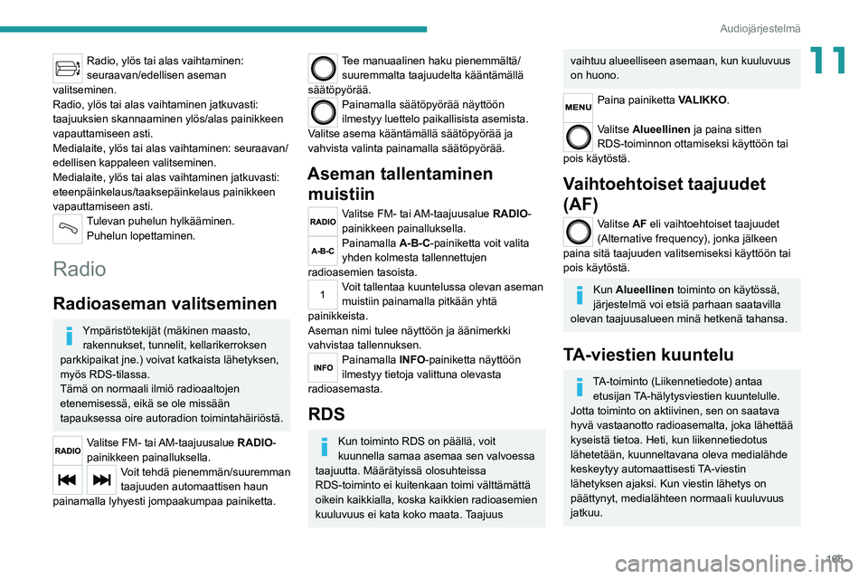 PEUGEOT BOXER 2021  Omistajan Käsikirja (in Finnish) 165
Audiojärjestelmä
11Radio, ylös tai alas vaihtaminen: 
seuraavan/edellisen aseman 
valitseminen.
Radio, ylös tai alas vaihtaminen jatkuvasti: 
taajuuksien skannaaminen ylös/alas painikkeen 
va