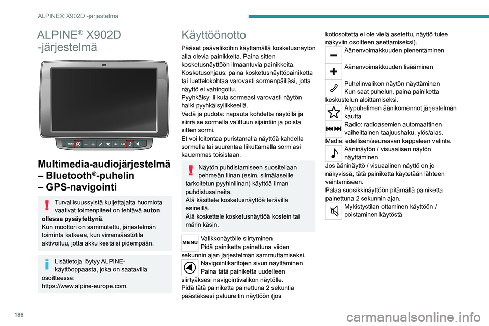PEUGEOT BOXER 2021 Omistajan Käsikirja (in Finnish) 186
ALPINE® X902D -järjestelmä
ALPINE® X902D
-järjestelmä
Multimedia-audiojärjestelmä
– Bluetooth
®-puhelin
– GPS-navigointi
Turvallisuussyistä kuljettajalta huomiota
vaativat to PEUGEOT BOXER 2021 Omistajan Käsikirja (in Finnish) 186
ALPINE® X902D -järjestelmä
ALPINE® X902D
-järjestelmä
Multimedia-audiojärjestelmä
– Bluetooth
®-puhelin
– GPS-navigointi
Turvallisuussyistä kuljettajalta huomiota
vaativat to