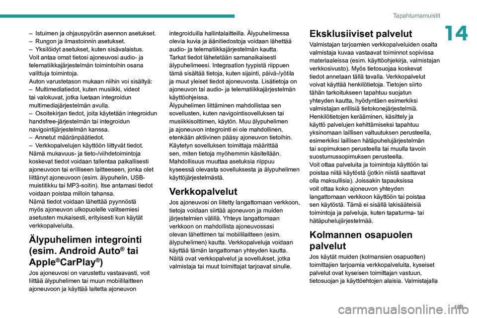 PEUGEOT BOXER 2021 Omistajan Käsikirja (in Finnish) 189
Tapahtumamuistit
14– Istuimen ja ohjauspyörän asennon asetukset.
– Rungon ja ilmastoinnin asetukset.
–
Yksilöidyt asetukset, kuten sisävalaistus.
V
oit antaa omat tietosi ajoneuvo PEUGEOT BOXER 2021 Omistajan Käsikirja (in Finnish) 189
Tapahtumamuistit
14– Istuimen ja ohjauspyörän asennon asetukset.
– Rungon ja ilmastoinnin asetukset.
–
Yksilöidyt asetukset, kuten sisävalaistus.
V
oit antaa omat tietosi ajoneuvo