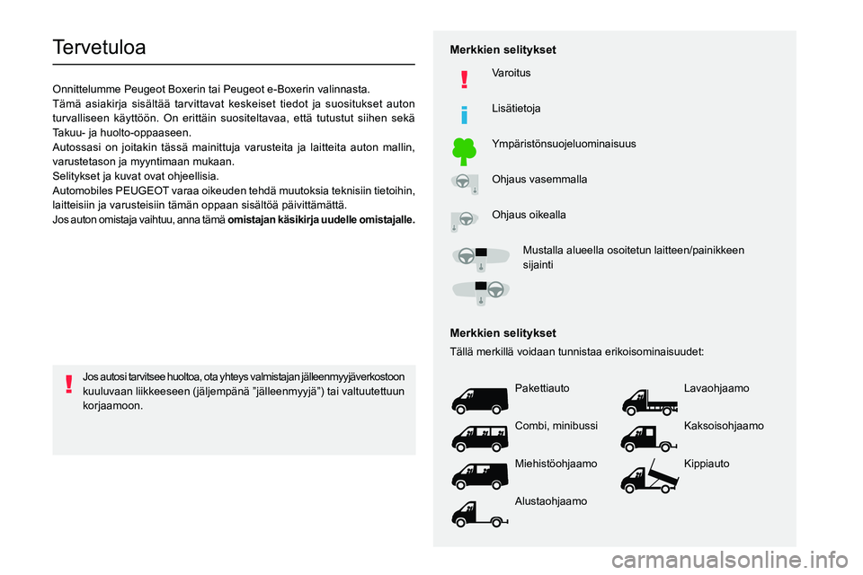 PEUGEOT BOXER 2021 Omistajan Käsikirja (in Finnish)
TervetuloaOnnittelumme Peugeot Boxerin tai Peugeot e-Boxerin valinnasta.
Tämä asiakirja sisältää tarvittavat keskeiset tiedot ja s\
uositukset auton
turvalliseen käyttöön. On erittäin PEUGEOT BOXER 2021 Omistajan Käsikirja (in Finnish)
TervetuloaOnnittelumme Peugeot Boxerin tai Peugeot e-Boxerin valinnasta.
Tämä asiakirja sisältää tarvittavat keskeiset tiedot ja s\
uositukset auton
turvalliseen käyttöön. On erittäin