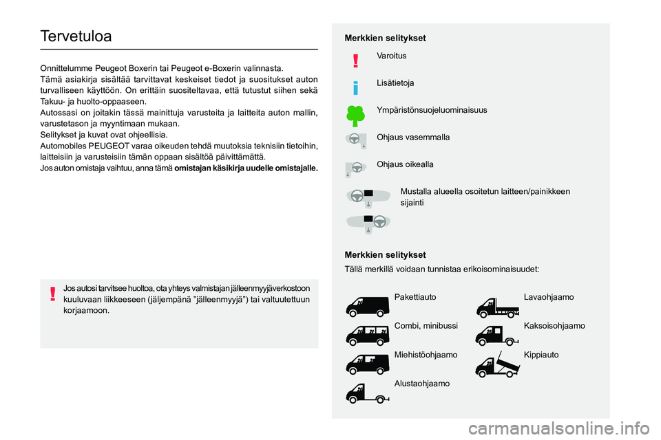 PEUGEOT BOXER 2021  Omistajan Käsikirja (in Finnish)      
TervetuloaOnnittelumme Peugeot Boxerin tai Peugeot e-Boxerin valinnasta.
Tämä asiakirja sisältää tarvittavat keskeiset tiedot ja s\
uositukset auton 
turvalliseen käyttöön. On erittäin 