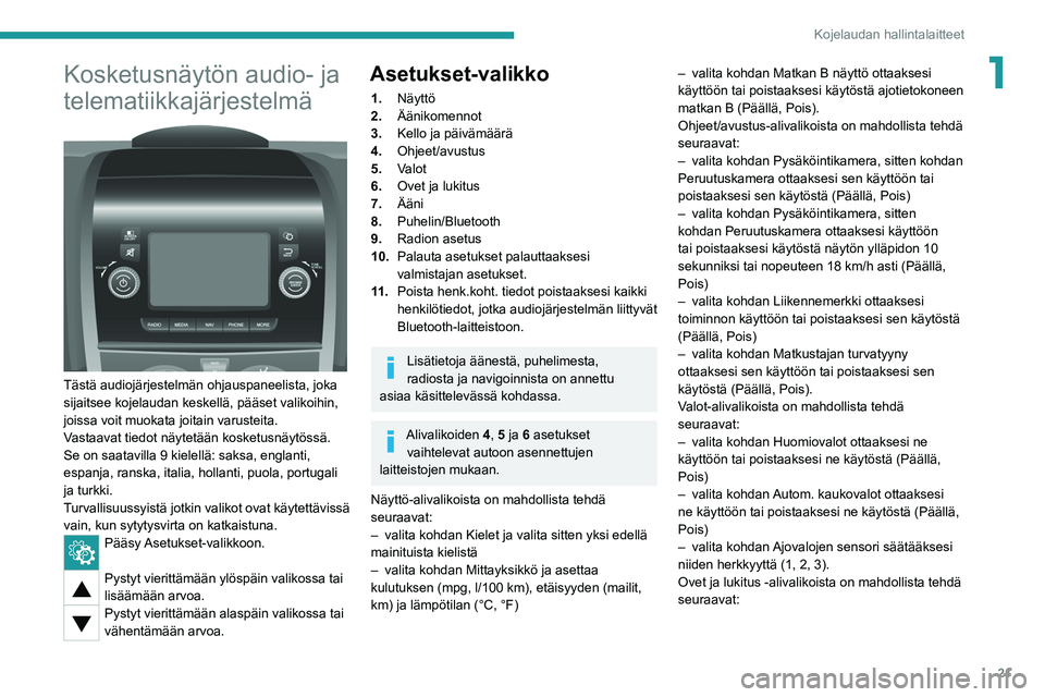 PEUGEOT BOXER 2021 Omistajan Käsikirja (in Finnish) 21
Kojelaudan hallintalaitteet
1Kosketusnäytön audio- ja
telematiikkajärjestelmä
Tästä audiojärjestelmän ohjauspaneelista, joka
sijaitsee kojelaudan keskellä, pääset valikoihin,
jois PEUGEOT BOXER 2021 Omistajan Käsikirja (in Finnish) 21
Kojelaudan hallintalaitteet
1Kosketusnäytön audio- ja
telematiikkajärjestelmä
Tästä audiojärjestelmän ohjauspaneelista, joka
sijaitsee kojelaudan keskellä, pääset valikoihin,
jois