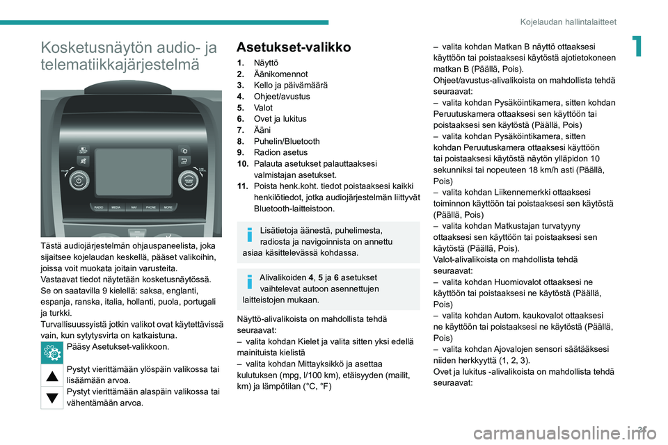 PEUGEOT BOXER 2021  Omistajan Käsikirja (in Finnish) 21
Kojelaudan hallintalaitteet
1Kosketusnäytön audio- ja 
telematiikkajärjestelmä
 
 
Tästä audiojärjestelmän ohjauspaneelista, joka 
sijaitsee kojelaudan keskellä, pääset valikoihin, 
jois