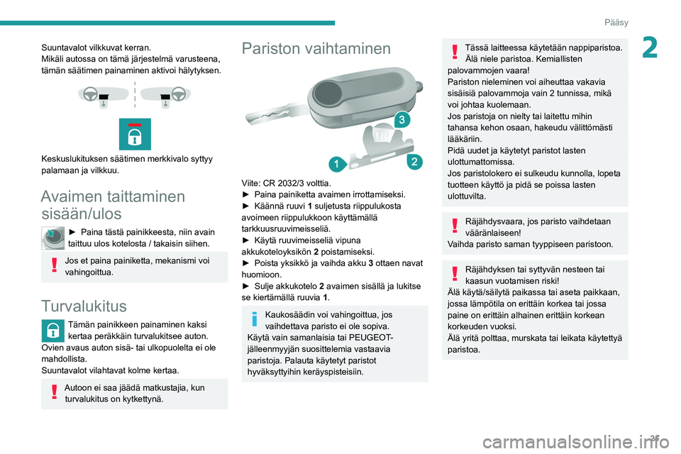 PEUGEOT BOXER 2021 Omistajan Käsikirja (in Finnish) 25
Pääsy
2Suuntavalot vilkkuvat kerran.
Mikäli autossa on tämä järjestelmä varusteena,
tämän säätimen painaminen aktivoi hälytyksen.
Keskuslukituksen säätimen merkkivalo syttyy PEUGEOT BOXER 2021 Omistajan Käsikirja (in Finnish) 25
Pääsy
2Suuntavalot vilkkuvat kerran.
Mikäli autossa on tämä järjestelmä varusteena,
tämän säätimen painaminen aktivoi hälytyksen.
Keskuslukituksen säätimen merkkivalo syttyy