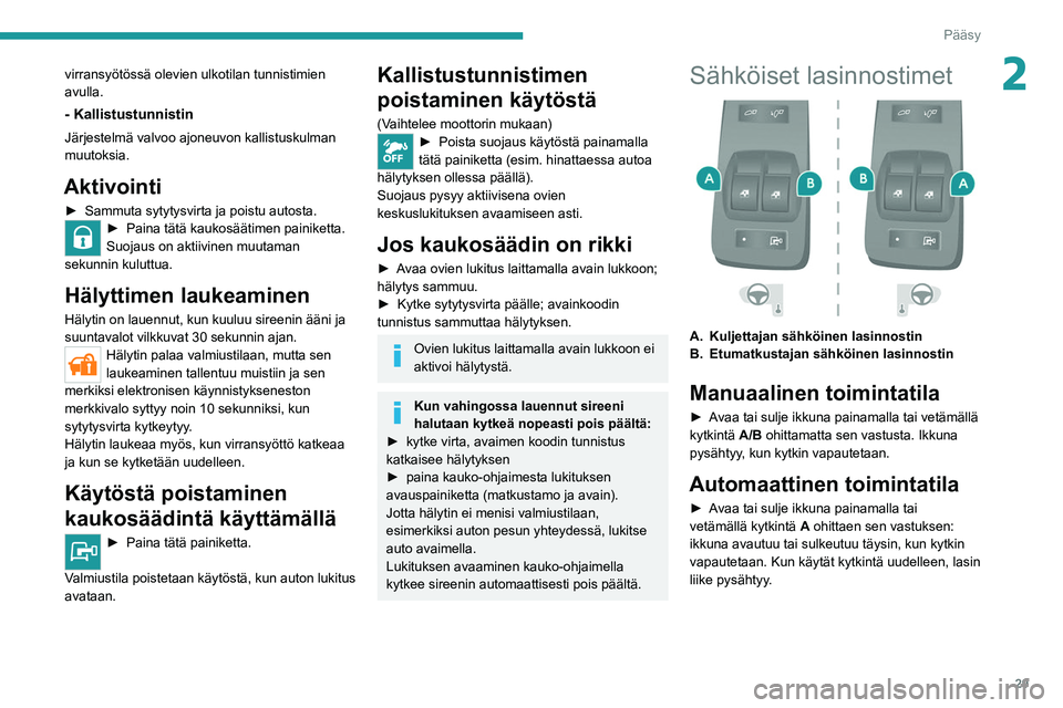 PEUGEOT BOXER 2021  Omistajan Käsikirja (in Finnish) 29
Pääsy
2virransyötössä olevien ulkotilan tunnistimien 
avulla.
- Kallistustunnistin
Järjestelmä valvoo ajoneuvon kallistuskulman 
muutoksia.
Aktivointi
►  Sammuta sytytysvirta ja po