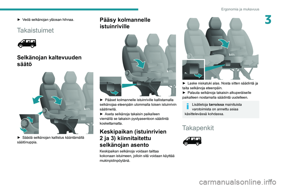 PEUGEOT BOXER 2021  Omistajan Käsikirja (in Finnish) 33
Ergonomia ja mukavuus
3►  Vedä selkänojan yläosan hihnaa.
Takaistuimet 
 
Selkänojan kaltevuuden 
säätö
 
 
►  Säädä selkänojan kallistus kääntämällä säätön