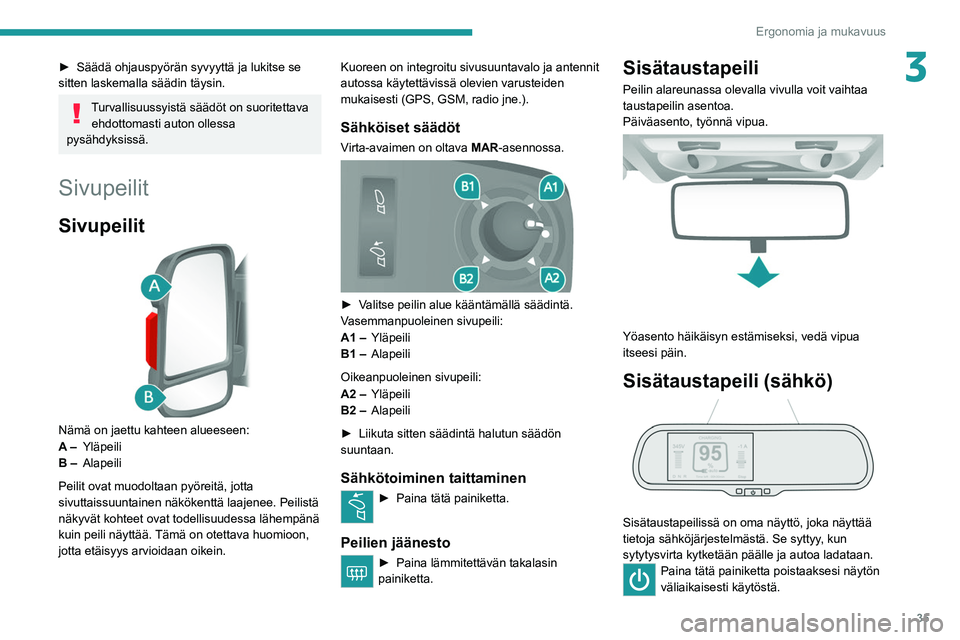 PEUGEOT BOXER 2021  Omistajan Käsikirja (in Finnish) 35
Ergonomia ja mukavuus
3►  Säädä ohjauspyörän syvyyttä ja lukitse se sitten laskemalla säädin täysin.
Turvallisuussyistä säädöt on suoritettava ehdottomasti auton olless