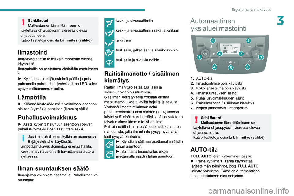 PEUGEOT BOXER 2021  Omistajan Käsikirja (in Finnish) 37
Ergonomia ja mukavuus
3Sähköautot
Matkustamon lämmittämiseen on 
käytettävä ohjauspyörän vieressä olevaa 
ohjauspaneelia.
Katso lisätietoja osiosta  Lämmitys (sähkö).
Ilmastointi
Ilma