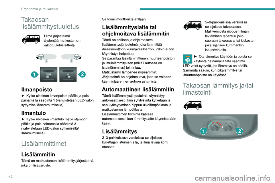 PEUGEOT BOXER 2021 Omistajan Käsikirja (in Finnish) 40
Ergonomia ja mukavuus
Takaosan lisälämmitystuuletus
Tämä järjestelmä
täydentää matkustamon
vakiotuuletuslaitteita.
Ilmanpoisto
► Kytke ulkoinen ilmanpoisto päälle PEUGEOT BOXER 2021 Omistajan Käsikirja (in Finnish) 40
Ergonomia ja mukavuus
Takaosan lisälämmitystuuletus
Tämä järjestelmä
täydentää matkustamon
vakiotuuletuslaitteita.
Ilmanpoisto
► Kytke ulkoinen ilmanpoisto päälle