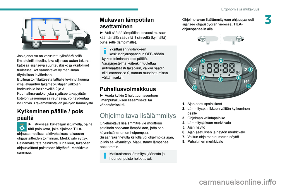PEUGEOT BOXER 2021 Omistajan Käsikirja (in Finnish) 41
Ergonomia ja mukavuus
3
Jos ajoneuvo on varustettu ylimääräisellä
ilmastointilaitteella, joka sijaitsee auton takana:
katossa sijaitseva suuntauskisko ja yksilölliset
tuuletusaukot varmis PEUGEOT BOXER 2021 Omistajan Käsikirja (in Finnish) 41
Ergonomia ja mukavuus
3
Jos ajoneuvo on varustettu ylimääräisellä
ilmastointilaitteella, joka sijaitsee auton takana:
katossa sijaitseva suuntauskisko ja yksilölliset
tuuletusaukot varmis