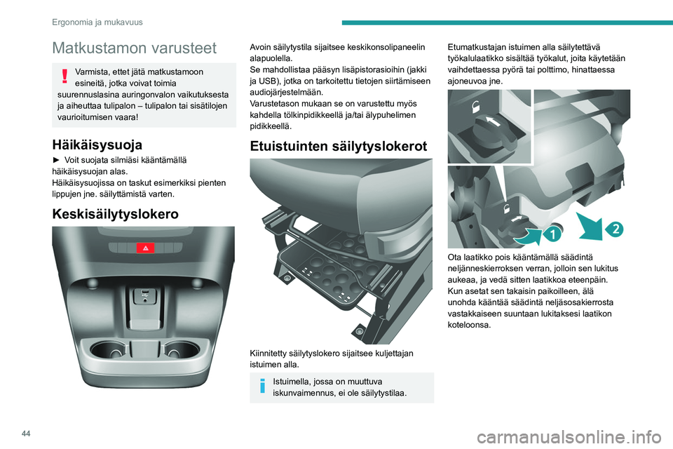 PEUGEOT BOXER 2021 Omistajan Käsikirja (in Finnish) 44
Ergonomia ja mukavuus
Matkustamon varusteet
Varmista, ettet jätä matkustamoon
esineitä, jotka voivat toimia
suurennuslasina auringonvalon vaikutuksesta
ja aiheuttaa tulipalon – tulipalon ta PEUGEOT BOXER 2021 Omistajan Käsikirja (in Finnish) 44
Ergonomia ja mukavuus
Matkustamon varusteet
Varmista, ettet jätä matkustamoon
esineitä, jotka voivat toimia
suurennuslasina auringonvalon vaikutuksesta
ja aiheuttaa tulipalon – tulipalon ta