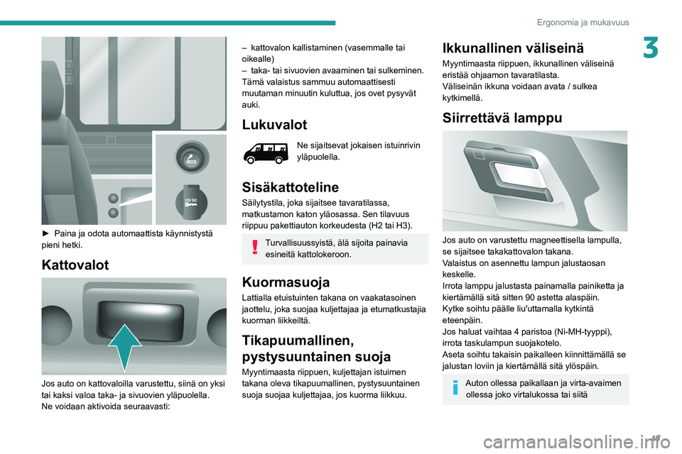PEUGEOT BOXER 2021 Omistajan Käsikirja (in Finnish) 49
Ergonomia ja mukavuus
3
►  Paina ja odota automaattista käynnistystä pieni hetki.
Kattovalot
Jos auto on kattovaloilla varustettu, siinä on yksi
tai kaksi valoa taka- ja sivu PEUGEOT BOXER 2021 Omistajan Käsikirja (in Finnish) 49
Ergonomia ja mukavuus
3
►  Paina ja odota automaattista käynnistystä pieni hetki.
Kattovalot
Jos auto on kattovaloilla varustettu, siinä on yksi
tai kaksi valoa taka- ja sivu