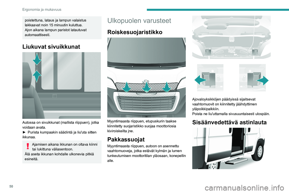PEUGEOT BOXER 2021 Omistajan Käsikirja (in Finnish) 50
Ergonomia ja mukavuus
poistettuna, lataus ja lampun valaistus
lakkaavat noin 15 minuutin kuluttua.
Ajon aikana lampun paristot latautuvat
automaattisesti.
Liukuvat sivuikkunat
Autossa on sivui PEUGEOT BOXER 2021 Omistajan Käsikirja (in Finnish) 50
Ergonomia ja mukavuus
poistettuna, lataus ja lampun valaistus
lakkaavat noin 15 minuutin kuluttua.
Ajon aikana lampun paristot latautuvat
automaattisesti.
Liukuvat sivuikkunat
Autossa on sivui