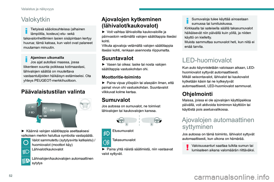 PEUGEOT BOXER 2021 Omistajan Käsikirja (in Finnish) 52
Valaistus ja näkyvyys
Valokytkin
Tietyissä sääolosuhteissa (alhainen lämpötila, kosteus) etu- sekä
takavalonheittimien lasien sisäpintaan kertyy
huurua; tämä katoaa, kun valot ovat pala PEUGEOT BOXER 2021 Omistajan Käsikirja (in Finnish) 52
Valaistus ja näkyvyys
Valokytkin
Tietyissä sääolosuhteissa (alhainen lämpötila, kosteus) etu- sekä
takavalonheittimien lasien sisäpintaan kertyy
huurua; tämä katoaa, kun valot ovat pala